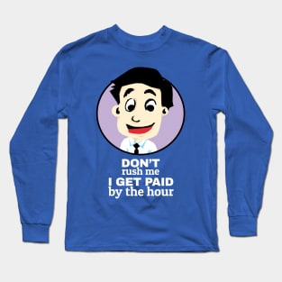 Don't rush me I get paid by the hour Long Sleeve T-Shirt